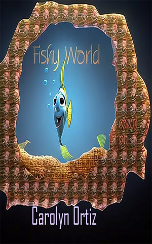 Fishy World - Authored by Carolyn Ortiz