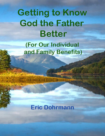 Getting to Know God the Father Better: (For Our Individual and Family Benefits)