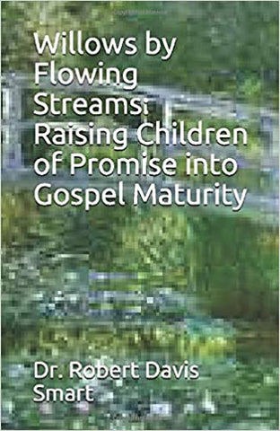 Willows by Flowing Streams: Raising Children of Promise into Gospel Maturity