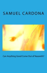 Can Anything Good Come Out of Nazareth? - Samuel Cardona