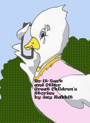 Do-It-Duck and Other Great Children's Stories by Jay Rabbit - Jay Rabbit