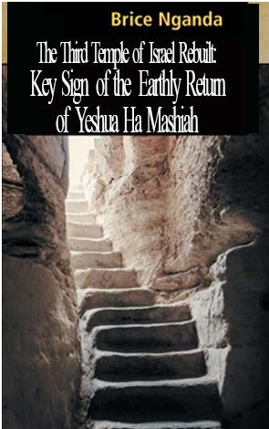 The Third Temple of Israel Rebuilt: Key Sign of the Earthly Return of Yeshua Ha Mashiah
