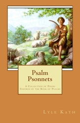 Psalm Psonnets: A Collection of Poems Inspired by the Book  - Lyle Kath