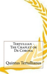 Tertullian - The Chaplet or De Corona