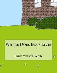 Where Does Jesus Live? - Linda Watson-White