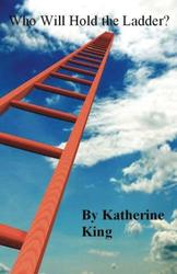 Who Will Hold the Ladder? - Katherine King
