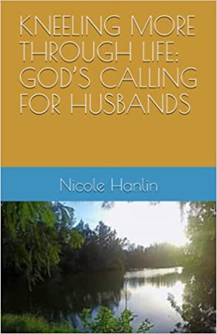 KNEELING MORE THROUGH LIFE: GOD’S CALLING FOR HUSBANDS
