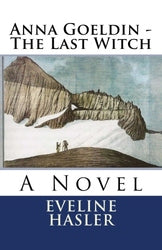 Anna Goeldin - The Last Witch: A Novel - Eveline Hasler