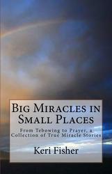 Big Miracles in Small Places: From Tebowing to Prayer, a  - Keri D. Fisher