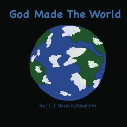 God Made the World - D.J Neuenschwander