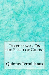 Tertullian - On the Flesh of Christ