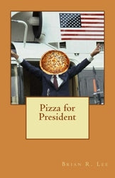 Pizza for President - Brian R. Lee
