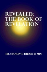 Revealed - The Book of the Revelation - Dr. Stanley E Friend D. Mi