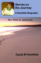 Stories on the Journey: A Homiletic Biography (Cycle B) - Rev. Peter G Jankowski