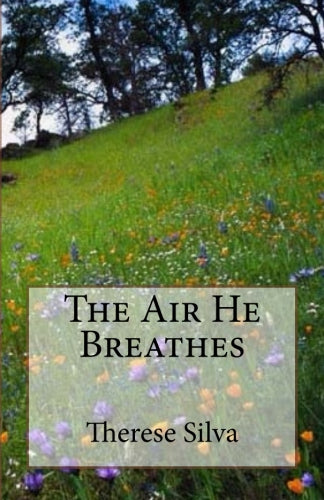 The Air He Breathes by Therese Silva