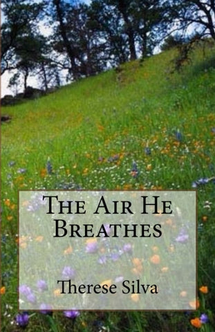 The Air He Breathes by Therese Silva