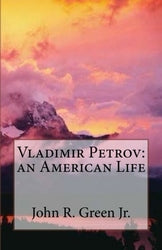 Vladimir Petrov: An American Life - John R Green Jr.