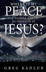 Where is my Peace in Today's World, as Promised by Jesus? - Greg Kadlub