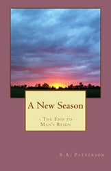 A New Season: - The End to Man's Reign - S.A Patterson