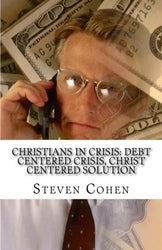 Christians In Crisis: Debt Centered Crisis, Christ Centered  - Steven Cohen Esq.